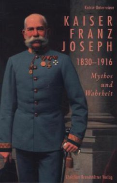 Kaiser Franz Joseph 1830-1916 - Unterreiner, Katrin