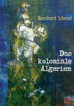 Das koloniale Algerien - Schmid, Bernhard