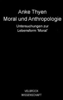 Moral und Anthropologie - Thyen, Anke