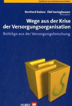 Wege aus der Krise der Versorgungsorganisation - Badura, Bernhard / Iseringhausen, Olaf (Hgg.)