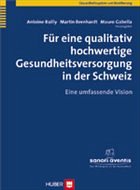 Für eine qualitativ hochwertige Gesundheitsversorgung in der Schweiz - Bailly, Antoine / Bernhardt, Martin / Gabella, Mauro (Hgg.)