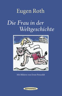 Die Frau in der Weltgeschichte: Ein heiteres Buch mit 60 Bildern von Ernst Penzoldt - Roth, Eugen