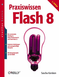 Praxiswissen Flash 8 : [der praxisnahe Einsteig in Flash Professional 8 und Flash Basic 8 ; mit verständlicher Einführung in ActionScript ; inkl. Beispielprojekt auf CD-ROM]. O'Reillys basics - Kersken, Sascha