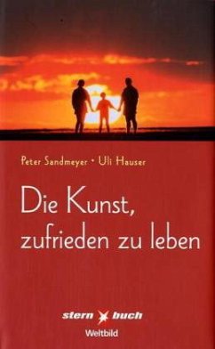 Die Kunst, zufrieden zu leben - Sandmeyer, Peter; Hauser, Ulrich