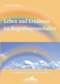 Leben und Ernähren im Regenbogenzeitalter - Pfister, Patrizia