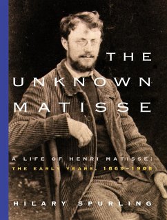 The Unknown Matisse: A Life of Henri Matisse: The Early Years, 1869-1908 - Spurling, Hilary