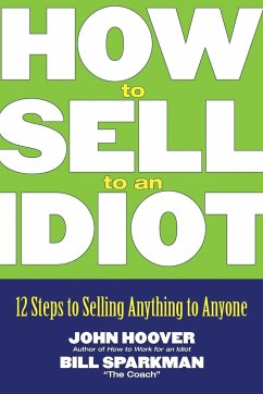 How to Sell to an Idiot - Hoover, John; Sparkman, Bill