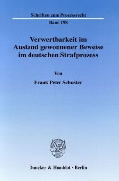 Verwertbarkeit im Ausland gewonnener Beweise im deutschen Strafprozess - Schuster, Frank Peter