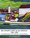 Die Stadt Linz an der Donau, 1500 - 2000 in Gemälden von Helmut Schachner