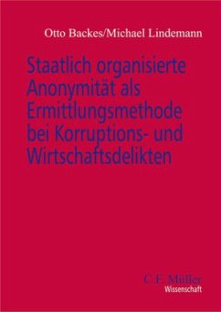 Staatlich organisierte Anonymität als Ermittlungsmethode bei Korruptions- und Wirtschaftsdelikten - Backes, Otto; Lindemann, Michael