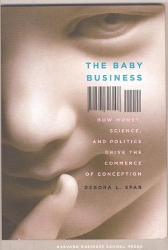 The Baby Business: How Money, Science, and Politics Drive the Commerce of Conception - Spar, Deborah L.