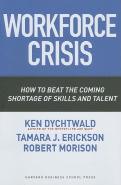 Workforce Crisis: How to Beat the Coming Shortage of Skills and Talent - Dychtwald, Ken; Erickson, Tamara J.; Morison, Robert