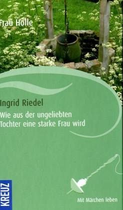 Wie aus der ungeliebten Tochter eine starke Frau wird, Frau Holle Wie aus der ungeliebten Tochter eine starke Frau wird, Frau Holle
