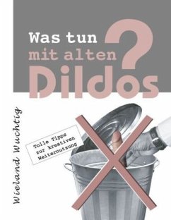 Cover Was tun mit alten Dildos ?