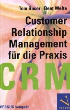 CRM - Customer Relationship Management für die Praxis - Buser, Tom; Welte, Beat