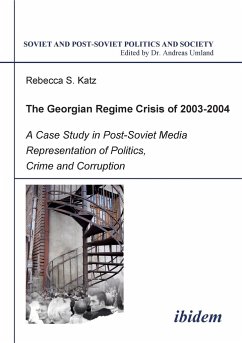 The Georgian Regime Crisis of 2003-2004. A Case Study in Post-Soviet Media Representation of Politics, Crime and Corruption - Katz, Rebecca S.