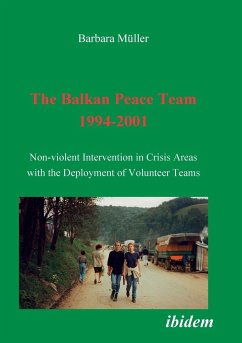 The Balkan Peace Team 1994-2001. Non-violent Intervention in Crisis Areas with the Deployment of Volunteer Teams - Müller, Barbara
