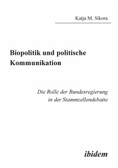 Biopolitik und politische Kommunikation. Die Rolle der Bundesregierung in der Stammzellendebatte - Sikora, Katja M.