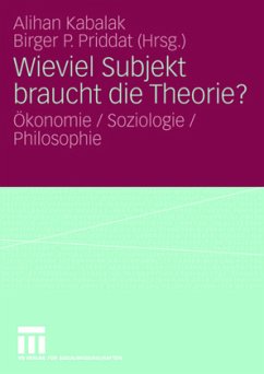 Wieviel Subjekt braucht die Theorie? - Kabalak, Alihan / Priddat, Birger P. (Hgg.)