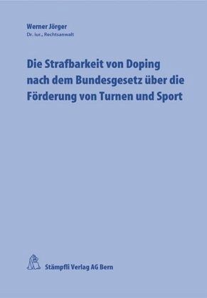 Die Strafbarkeit von Doping nach dem Bundesgesetz über die Förderung von Turnen und Sport (f. d. Schweiz) Die Strafbarkeit von Doping nach dem Bundesgesetz über die Förderung von Turnen und Sport (f. d. Schweiz)