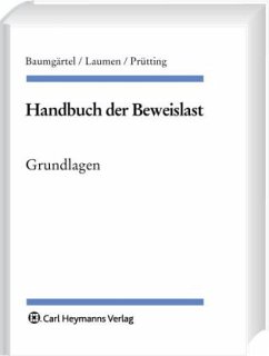 Grundlagen / Handbuch der Beweislast - Baumgärtel, Gottfried / Laumen, Hans-Willi / Prütting, Hanns (Hrsg.)