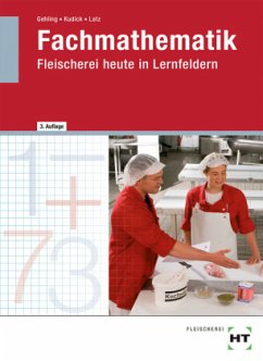 Fachmathematik Fleischerei heute in Lernfeldern - Latz, Norbert;Kudick, Klaus-Dieter;Gehling, Johannes