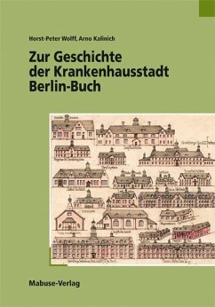 Zur Geschichte der Krankenhausstadt Berlin-Buch - Wolff, Horst-Peter;Kalinich, Arno