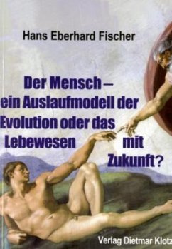 Der Mensch - ein Auslaufmodell der Evolution oder das Lebewesen mit Zukunft? - Fischer, Hans E.