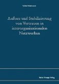 Aufbau und Stabilisierung von Vertrauen in interorganisationalen Netzwerken Aufbau und Stabilisierung von Vertrauen in interorganisationalen Netzwerken
