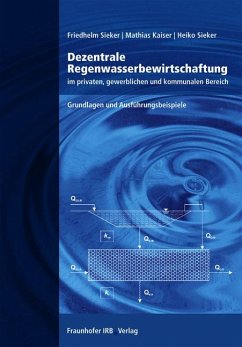 Dezentrale Regenwasserbewirtschaftung im privaten, gewerblichen und kommunalen Bereich - Sieker, Friedhelm;Kaiser, Mathias;Sieker, Heiko