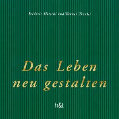Das Leben neu gestalten - Hirschi, Frederic;Troxler, Werner