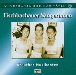 Unvergängliche Raritäten 4 - Fischbachauer Sängerinnen/Kreuther Musikanten