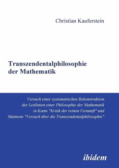 Transzendentalphilosophie der Mathematik. Versuch einer systematischen Rekonstruktion der Leitlinien einer Philosophie der Mathematik in Kants 