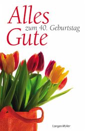 Alles Gute zum 40. Geburtstag Alles Gute zum 40. Geburtstag
