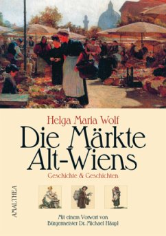 Die Märkte Alt-Wiens - Wolf, Helga M.