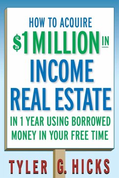 How to Acquire $1-Million in Income Real Estate in One Year Using Borrowed Money in Your Free Time - Hicks, Tyler G.