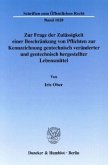 Zur Frage der Zulässigkeit einer Beschränkung von Pflichten zur Kennzeichnung gentechnisch veränderter und gentechnisch