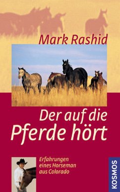 Der auf die Pferde hört: Erfahrungen eines Horseman aus Colorado - Rashid, Mark