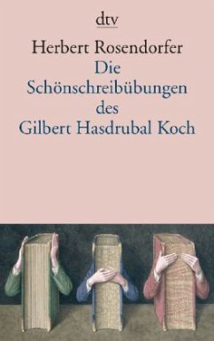 Die Schönschreibübungen des Gilbert Hasdrubal Koch - Rosendorfer, Herbert