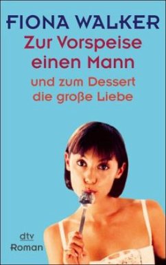 Zur Vorspeise einen Mann und zum Dessert die große Liebe - Walker, Fiona