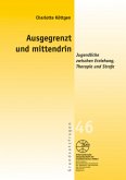 Ausgegrenzt und mittendrin - Jugendhilfe zwischen Erziehung, Therapie und Strafe Ausgegrenzt und mittendrin - Jugendhilfe zwischen Erziehung, Therapie und Strafe