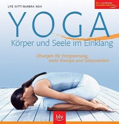 Yoga – Körper und Seele im Einklang - Übungen für Entspannung, mehr Energie und Gelassenheit. Der zuverlässige Gesundheitsberater - Witt, Ute; Noh, Barbra