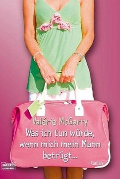 Was ich tun würde, wenn mich mein Mann betrügt . . . - McGarry, Valerie