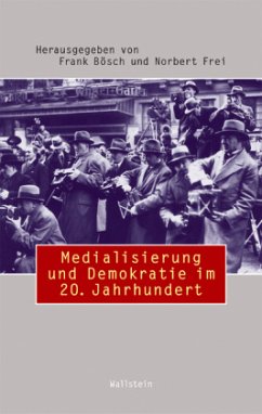 Medialisierung und Demokratie im 20. Jahrhundert - Frei, Norbert / Bösch, Frank (Hgg.)