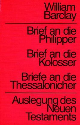 Brief an die Philipper / Kolosser / Thessalonicher / Auslegung des Neuen Testaments