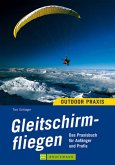 Gleitschirmfliegen. Das Praxisbuch für Anfänger und Profis Das Praxisbuch für Anfänger und Profis