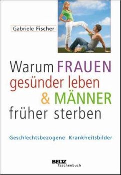 Warum Frauen gesünder leben & Männer früher sterben - Fischer, Gabriele