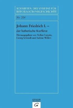 Johann Friedrich I. - der lutherische Kurfürst - Leppin, Volker / Schmidt, Georg / Wefers, Sabine (Hgg.)