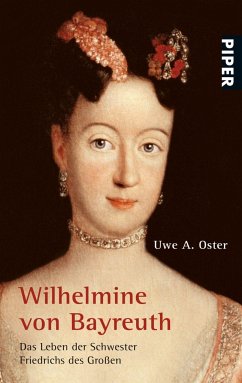 Wilhelmine von Bayreuth: Das Leben der Schwester Friedrichs des Großen