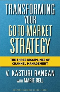 Transforming Your Go-To-Market Strategy: The Three Disciplines of Channel Management - Rangan, V. K.; Bell, Marie